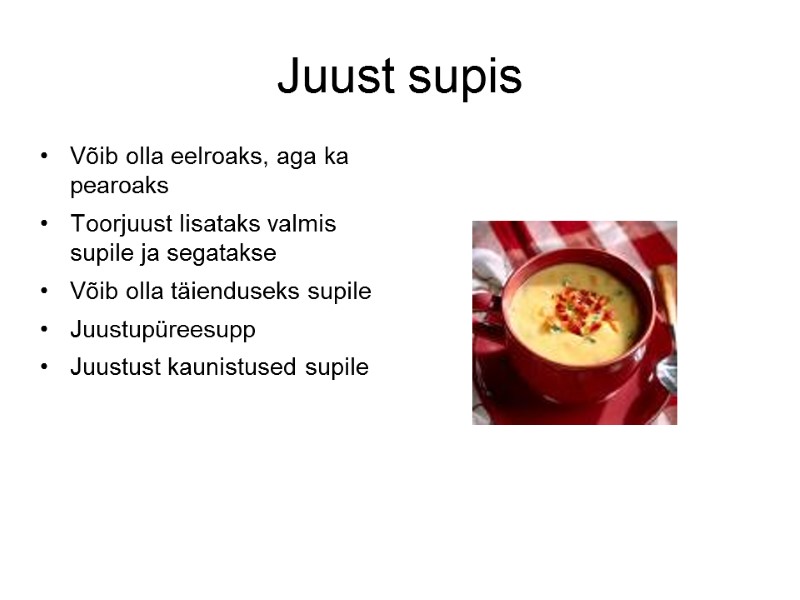 Juust supis Võib olla eelroaks, aga ka pearoaks Toorjuust lisataks valmis supile ja segatakse Juust supis Võib olla eelroaks, aga ka pearoaks Toorjuust lisataks valmis supile ja segatakse